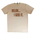TAN "RELAX I GOD IT" UNISEX TSHIRT